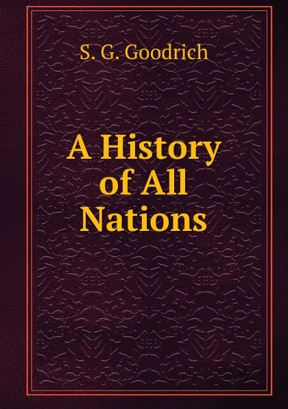 Обложка книги A History of All Nations, S.G. Goodrich