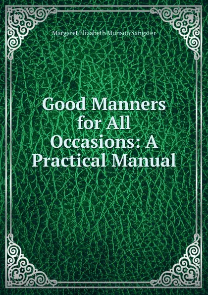 Обложка книги Good Manners for All Occasions: A Practical Manual, Margaret E.M. Sangster