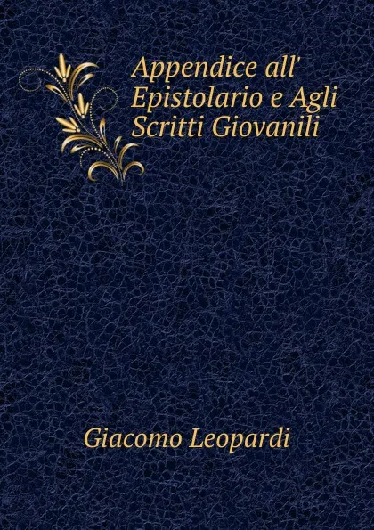 Обложка книги Appendice all. Epistolario e Agli Scritti Giovanili, G. Leopardi