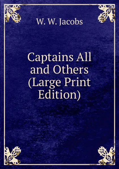 Обложка книги Captains All and Others (Large Print Edition), W. W. Jacobs