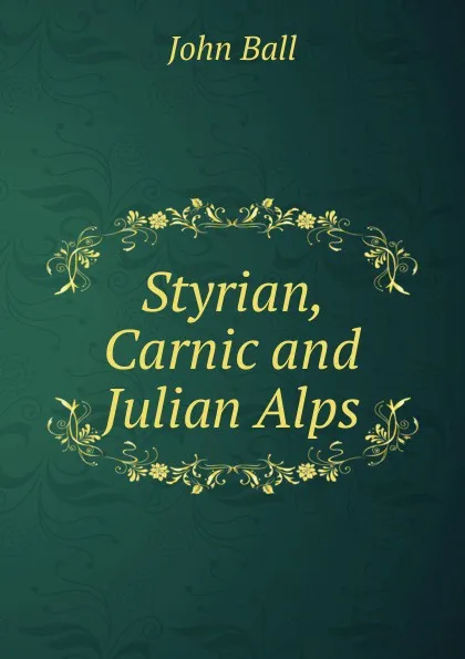 Обложка книги Styrian, Carnic and Julian Alps, John Ball