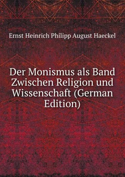 Обложка книги Der Monismus als Band Zwischen Religion und Wissenschaft (German Edition), Haeckel Ernst Heinrich