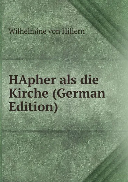 Обложка книги HApher als die Kirche (German Edition), Wilhelmine von Hillern