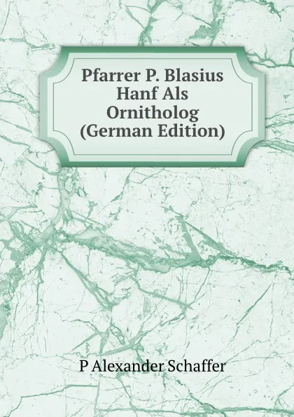 Обложка книги Pfarrer P. Blasius Hanf Als Ornitholog (German Edition), P Alexander Schaffer