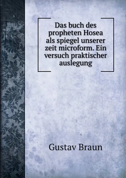 Обложка книги Das buch des propheten Hosea als spiegel unserer zeit microform. Ein versuch praktischer auslegung, Gustav Braun