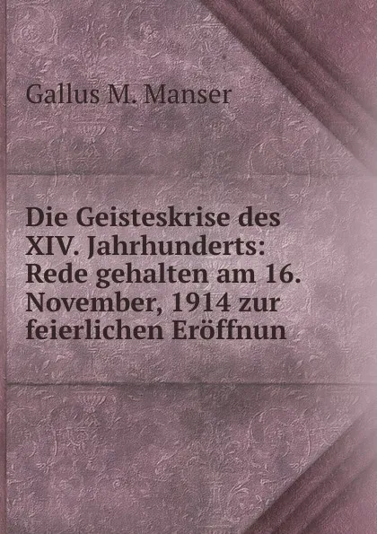 Обложка книги Die Geisteskrise des XIV. Jahrhunderts: Rede gehalten am 16. November, 1914 zur feierlichen Eroffnun, Gallus M. Manser