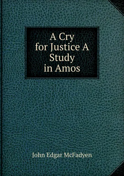 Обложка книги A Cry for Justice A Study in Amos, McFadyen John Edgar