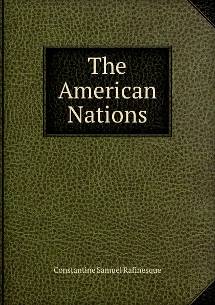 Обложка книги The American Nations, Constantine Samuel Rafinesque