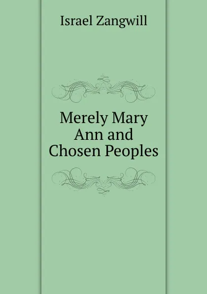 Обложка книги Merely Mary Ann and Chosen Peoples, Israel Zangwill