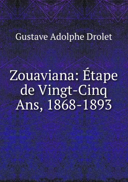 Обложка книги Zouaviana: Etape de Vingt-Cinq Ans, 1868-1893, Gustave Adolphe Drolet