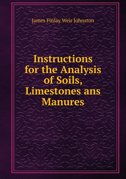 Обложка книги Instructions for the Analysis of Soils, Limestones ans Manures, James Finlay Weir Johnston