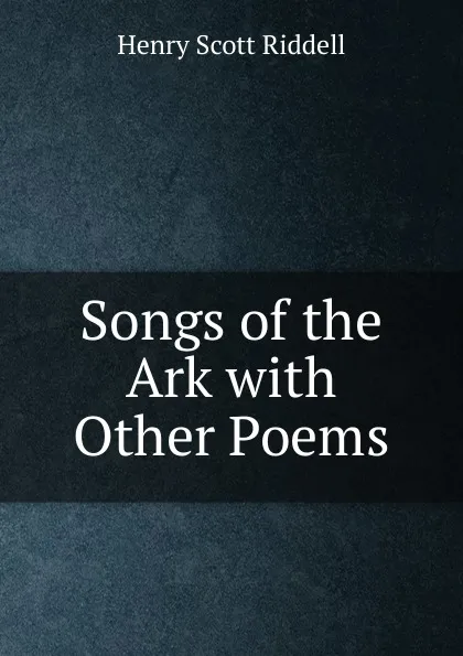 Обложка книги Songs of the Ark with Other Poems, Henry Scott Riddell