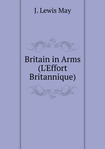 Обложка книги Britain in Arms (L.Effort Britannique), J. Lewis May