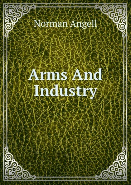 Обложка книги Arms And Industry, Norman Angell