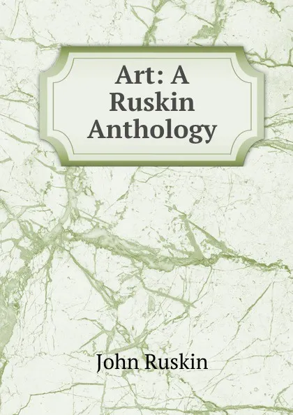 Обложка книги Art: A Ruskin Anthology, Рескин