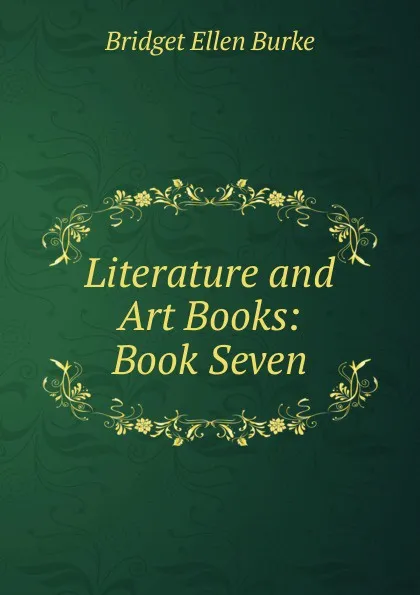 Обложка книги Literature and Art Books: Book Seven, Bridget Ellen Burke