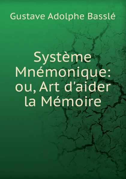 Обложка книги Systeme Mnemonique: ou, Art d.aider la Memoire, Gustave Adolphe Basslé