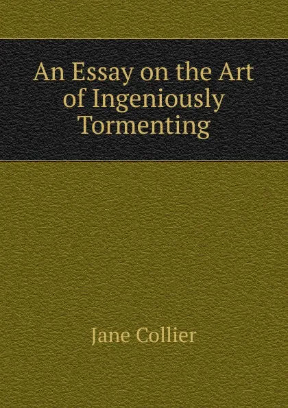 Обложка книги An Essay on the Art of Ingeniously Tormenting, Jane Collier