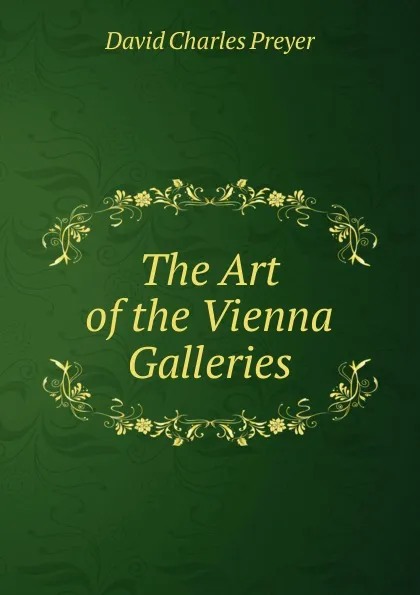 Обложка книги The Art of the Vienna Galleries, David Charles Preyer