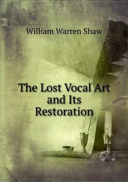 Обложка книги The Lost Vocal Art and Its Restoration, William Warren Shaw