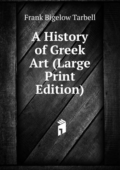 Обложка книги A History of Greek Art (Large Print Edition), Frank Bigelow Tarbell