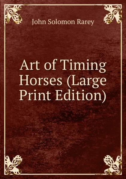 Обложка книги Art of Timing Horses (Large Print Edition), John Solomon Rarey