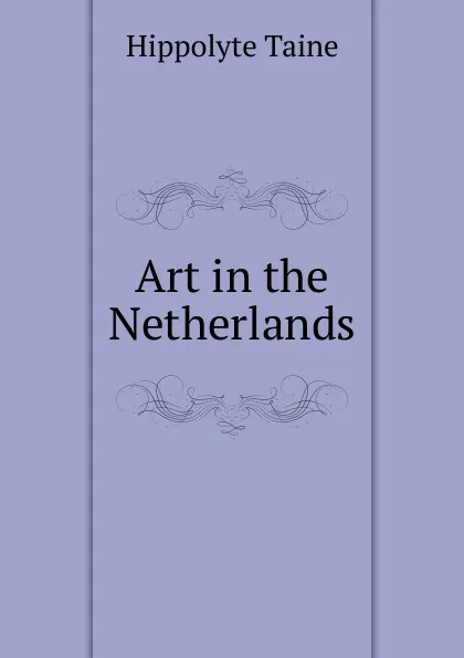 Обложка книги Art in the Netherlands, Taine Hippolyte