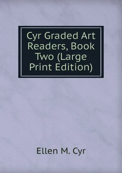 Обложка книги Cyr Graded Art Readers, Book Two (Large Print Edition), Ellen M. Cyr