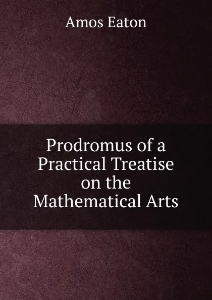 Обложка книги Prodromus of a Practical Treatise on the Mathematical Arts, Amos Eaton