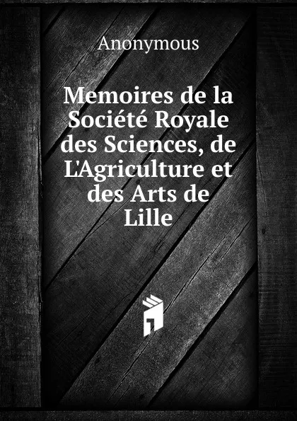 Обложка книги Memoires de la Societe Royale des Sciences, de L.Agriculture et des Arts de Lille, M. l'abbé Trochon