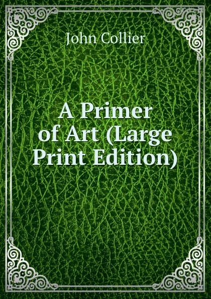 Обложка книги A Primer of Art (Large Print Edition), John Collier