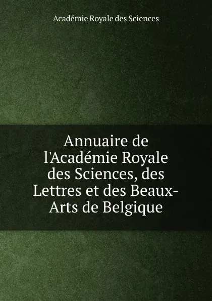 Обложка книги Annuaire de l.Academie Royale des Sciences, des Lettres et des Beaux-Arts de Belgique, Académie Royale des Sciences