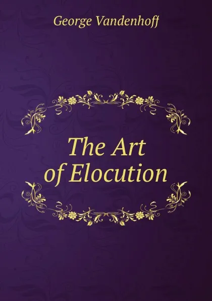 Обложка книги The Art of Elocution, George Vandenhoff