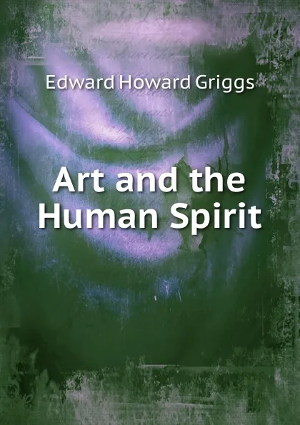 Обложка книги Art and the Human Spirit, Griggs Edward Howard