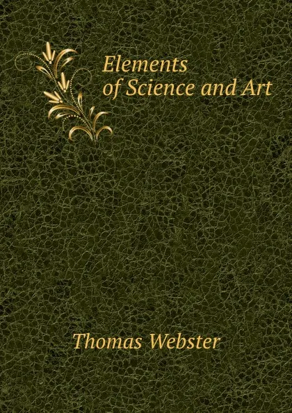 Обложка книги Elements of Science and Art, Thomas Webster