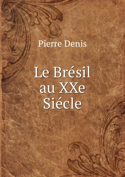 Обложка книги Le Bresil au XXe Siecle, Pierre Denis