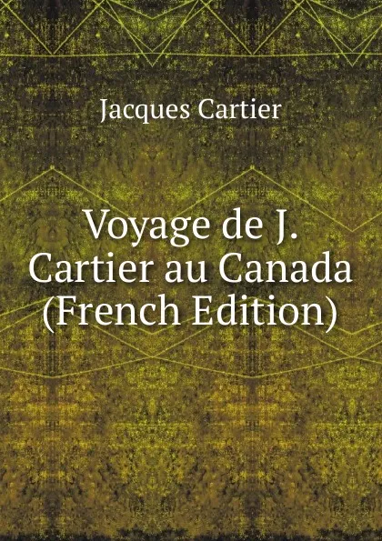Обложка книги Voyage de J. Cartier au Canada (French Edition), Jacques Cartier