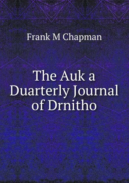 Обложка книги The Auk a Duarterly Journal of Drnitho, Frank M Chapman