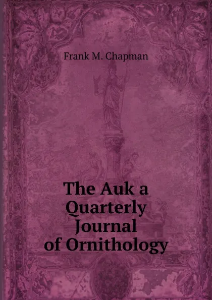 Обложка книги The Auk a Quarterly Journal of Ornithology, Frank Michler Chapman