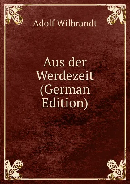 Обложка книги Aus der Werdezeit (German Edition), Adolf Wilbrandt