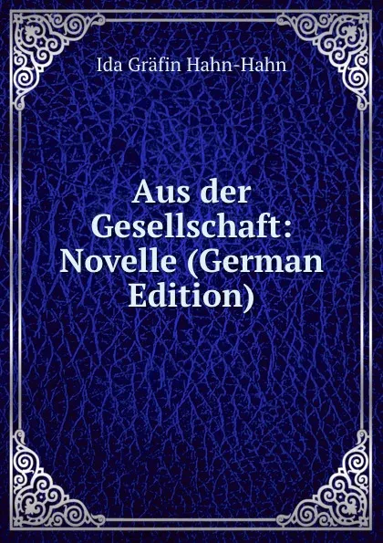 Обложка книги Aus der Gesellschaft: Novelle (German Edition), Ida Gräfin Hahn-Hahn