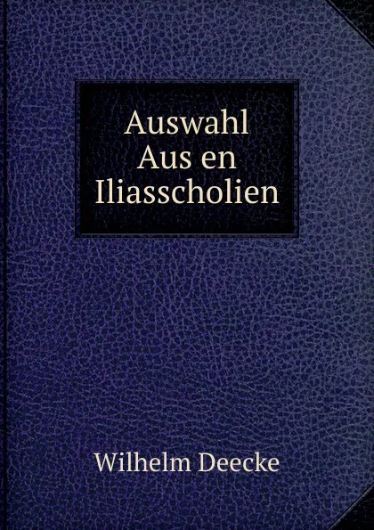 Обложка книги Auswahl Aus en Iliasscholien, Wilhelm Deecke