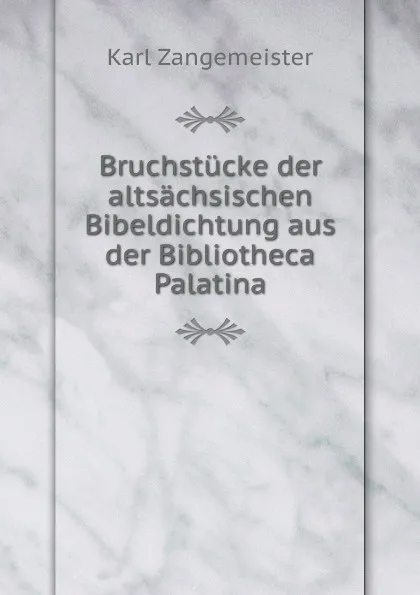 Обложка книги Bruchstucke der altsachsischen Bibeldichtung aus der Bibliotheca Palatina., Karl Zangemeister