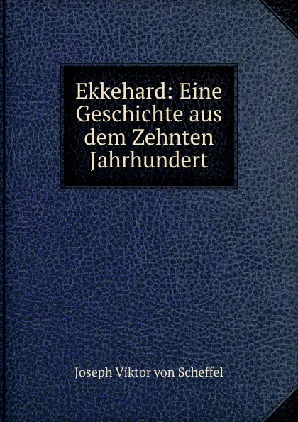 Обложка книги Ekkehard: Eine Geschichte aus dem Zehnten Jahrhundert, Joseph Viktor von Scheffel