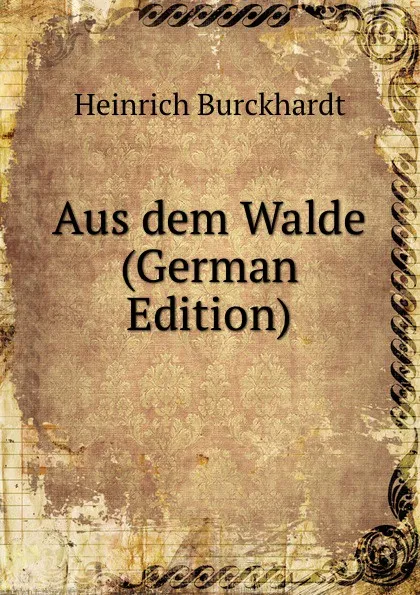 Обложка книги Aus dem Walde (German Edition), Heinrich Burckhardt