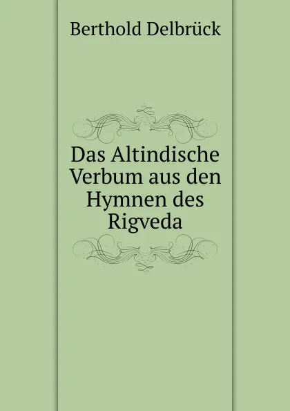 Обложка книги Das Altindische Verbum aus den Hymnen des Rigveda, Berthold Delbrück