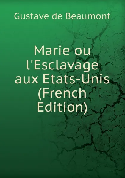 Обложка книги Marie ou l.Esclavage aux Etats-Unis (French Edition), Gustave de Beaumont