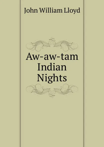 Обложка книги Aw-aw-tam Indian Nights, John William Lloyd