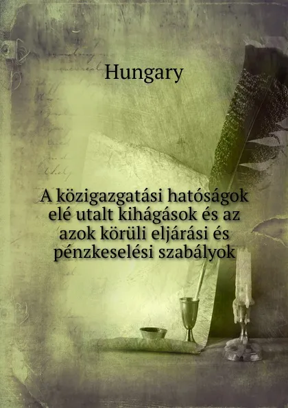 Обложка книги A kozigazgatasi hatosagok ele utalt kihagasok es az azok koruli eljarasi es penzkeselesi szabalyok, Hungary