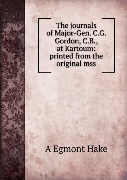 Обложка книги The journals of Major-Gen. C.G. Gordon, C.B., at Kartoum: printed from the original mss., A Egmont Hake